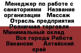 Менеджер по работе с санаториями › Название организации ­ Массаж 23 › Отрасль предприятия ­ Розничная торговля › Минимальный оклад ­ 60 000 - Все города Работа » Вакансии   . Алтайский край